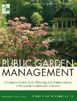 Public Garden Management: A Complete Guide to the Planning and Administration of Botanical Gardens and Arboreta