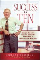 Success By Ten: George Russell's Top Ten Elements to Building a Billion-Dollar Business