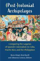 (Post-)colonial Archipelagos: Comparing the Legacies of Spanish Colonialism in Cuba, Puerto Rico, and the Philippines