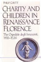 Charity and Children in Renaissance Florence: The Ospedale degli Innocenti, 1410-1536