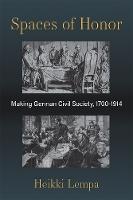 Spaces of Honor: Making German Civil Society, 1700-1914
