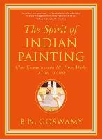 The Spirit of Indian Painting: Close Encounters with 101 Great Works 1100 -1900