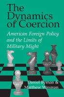 The Dynamics of Coercion: American Foreign Policy and the Limits of Military Might