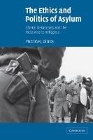 The Ethics and Politics of Asylum: Liberal Democracy and the Response to Refugees