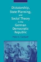 Dictatorship, State Planning, and Social Theory in the German Democratic Republic