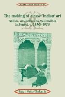 The Making of a New 'Indian' Art: Artists, Aesthetics and Nationalism in Bengal, c.1850–1920