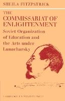 The Commissariat of Enlightenment: Soviet Organization of Education and the Arts under Lunacharsky, October 1917–1921