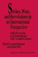 Strikes, Wars, and Revolutions in an International Perspective: Strike Waves in the Late Nineteenth and Early Twentieth Centuries