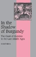 In the Shadow of Burgundy: The Court of Guelders in the Late Middle Ages