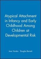 Atypical Attachment in Infancy and Early Childhood Among Children at Developmental Risk