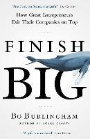 Finish Big: How Great Entrepreneurs Exit Their Companies on Top