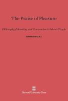 The Praise of Pleasure: Philosophy, Education, and Communism in More’s <i>Utopia</i>