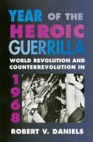 Year of the Heroic Guerrilla: World Revolution and Counterrevolution in 1968