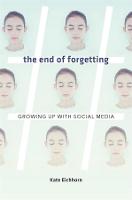 The End of Forgetting: Growing Up with Social Media