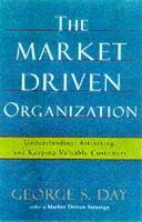 The Market Driven Organization: Attracting and Keeping Valuable Customers