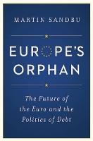 Europe's Orphan: The Future of the Euro and the Politics of Debt