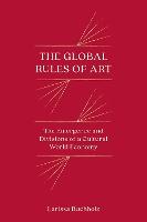 The Global Rules of Art: The Emergence and Divisions of a Cultural World Economy