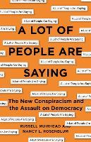 A Lot of People Are Saying: The New Conspiracism and the Assault on Democracy