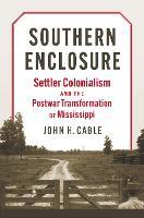 Southern Enclosure: Settler Colonialism and the Postwar Transformation of Mississippi