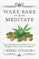 Wake, Bake and Meditate: Take Your Spiritual Practice to a Higher Level with Cannabis