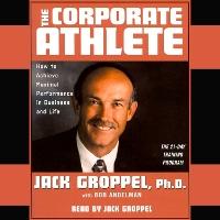 The Corporate Athlete: How to Achieve Maximal Performance in Business and Life