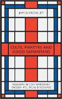 Cults, Martyrs and Good Samaritans: Religion in Contemporary English Political Discourse