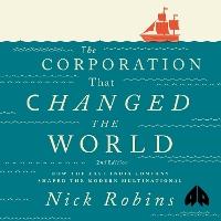 The Corporation That Changed the World: How the East India Company Shaped the Modern Multinational