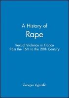 A History of Rape: Sexual Violence in France from the 16th to the 20th Century