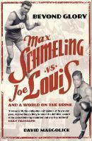 Beyond Glory: Max Schmeling vs. Joe Louis and a World on the Brink