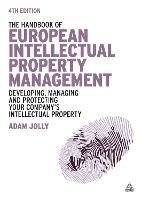 The Handbook of European Intellectual Property Management: Developing, Managing and Protecting Your Company's Intellectual Property