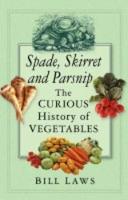 Spade, Skirret and Parsnip: The Curious History of Vegetables