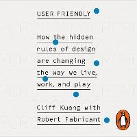 User Friendly: How the Hidden Rules of Design are Changing the Way We Live, Work & Play