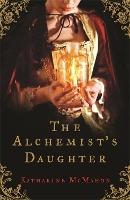 The Alchemist's Daughter: A gorgeously romantic historical novel about alchemy, love and deceit