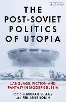 The Post-Soviet Politics of Utopia: Language, Fiction and Fantasy in Modern Russia