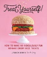 Treat Yourself!: How to Make 93 Ridiculously Fun No-Bake Crispy Rice Treats