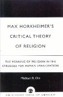 Max Horkheimer's Critical Theory of Religion: The Meaning of Religion in the Struggle for Human Emancipation