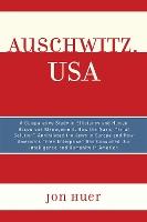 Auschwitz, USA: A Comparative Study in Efficiency and Human Resources Management: How the Nazis' Final Solution Annihilated the Jews in Europe and How America's 'Free Enterprise' Has Consumed Our Intelligence and Humanity in America
