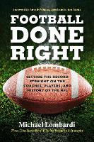 Football Done Right: Setting the Record Straight on the Coaches, Players, and History of the NFL
