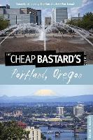 Cheap Bastard's® Guide to Portland, Oregon: Secrets Of Living The Good Life--For Less!
