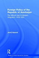 Foreign Policy of the Republic of Azerbaijan: The Difficult Road to Western Integration, 1918-1920