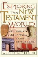 Exploring the New Testament World: An Illustrated Guide to the World of Jesus and the First Christians