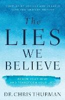 The Lies We Believe: Renew Your Mind and Transform Your Life