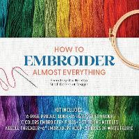 How to Embroider Almost Everything: Everything You Need to Stitch Dozens of Designs – Kit Includes: 16-page Project Book, 16-page Pattern Book, 10 Colors of Embroidery Floss, 2 Stitching Needles, Needle Threader, 6” Embroidery Hoop, 2 Pieces of White Fabr