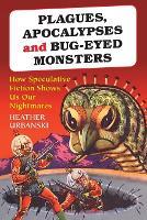 Plagues, Apocalypses and Bug-Eyed Monsters: How Speculative Fiction Shows Us Our Nightmares