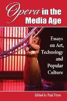 Opera in the Media Age: Essays on Art, Technology and Popular Culture