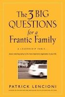 The 3 Big Questions for a Frantic Family: A Leadership Fable... About Restoring Sanity To The Most Important Organization In Your Life
