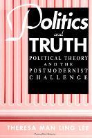 Politics and Truth: Political Theory and the Postmodernist Challenge