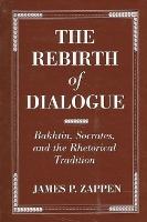 The Rebirth of Dialogue: Bakhtin, Socrates, and the Rhetorical Tradition