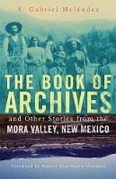 The Book of Archives and Other Stories from the Mora Valley, New Mexico