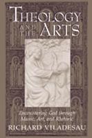 Theology and the Arts: Encountering God through Music, Art and Rhetoric